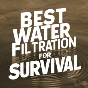 Best Water Filtration for Survival: Top Tools and Tips